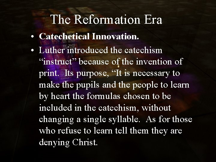 The Reformation Era • Catechetical Innovation. • Luther introduced the catechism “instruct” because of