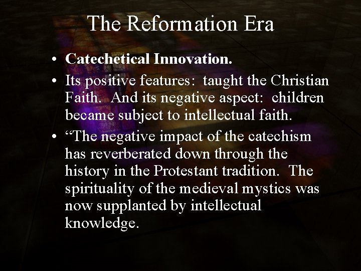 The Reformation Era • Catechetical Innovation. • Its positive features: taught the Christian Faith.