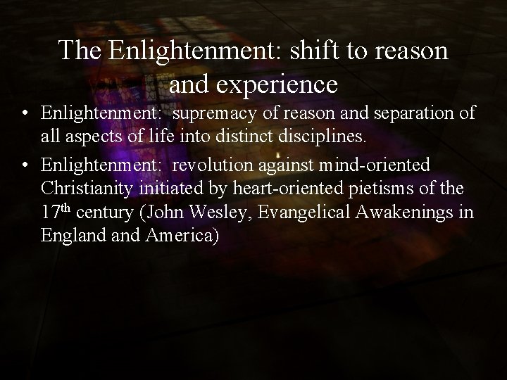 The Enlightenment: shift to reason and experience • Enlightenment: supremacy of reason and separation