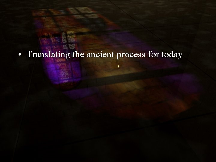  • Translating the ancient process for today 