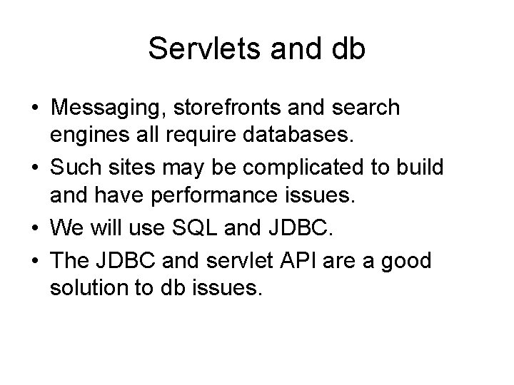 Servlets and db • Messaging, storefronts and search engines all require databases. • Such