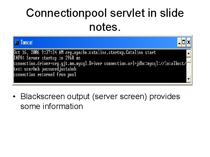 Connectionpool servlet in slide notes. • Blackscreen output (server screen) provides some information 