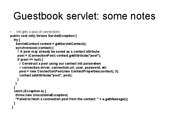 Guestbook servlet: some notes • Init gets a pool of connections: public void init()