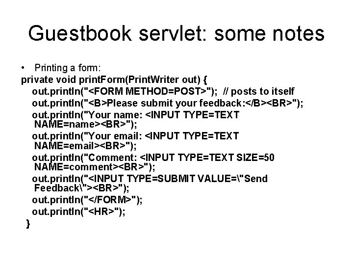 Guestbook servlet: some notes • Printing a form: private void print. Form(Print. Writer out)