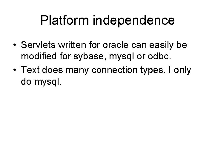 Platform independence • Servlets written for oracle can easily be modified for sybase, mysql