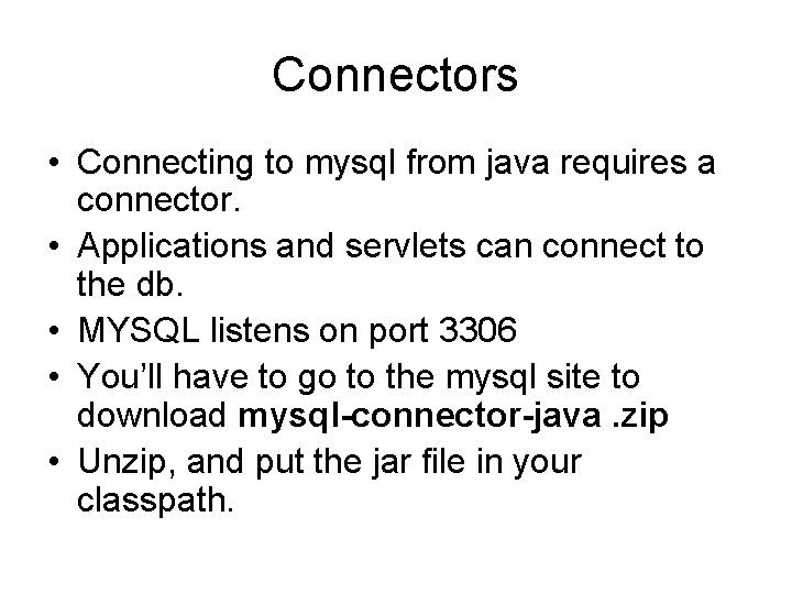 Connectors • Connecting to mysql from java requires a connector. • Applications and servlets