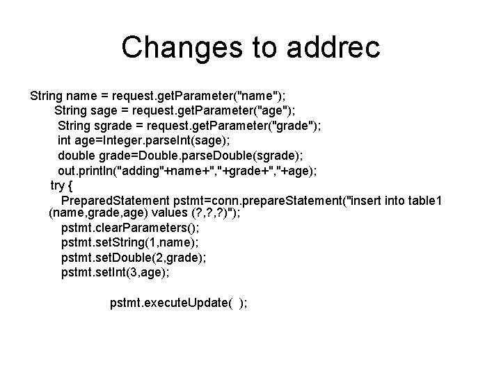 Changes to addrec String name = request. get. Parameter("name"); String sage = request. get.