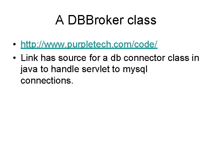 A DBBroker class • http: //www. purpletech. com/code/ • Link has source for a