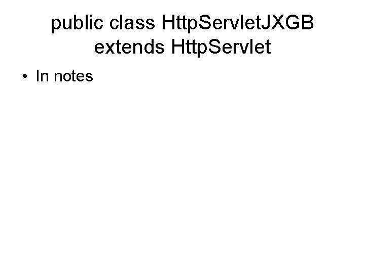 public class Http. Servlet. JXGB extends Http. Servlet • In notes 