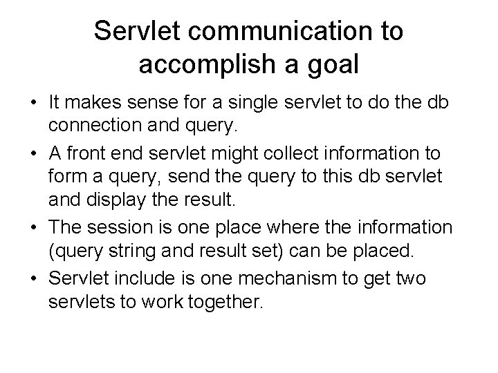 Servlet communication to accomplish a goal • It makes sense for a single servlet