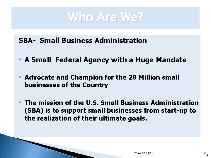 Who Are We? SBA- Small Business Administration A Small Federal Agency with a Huge
