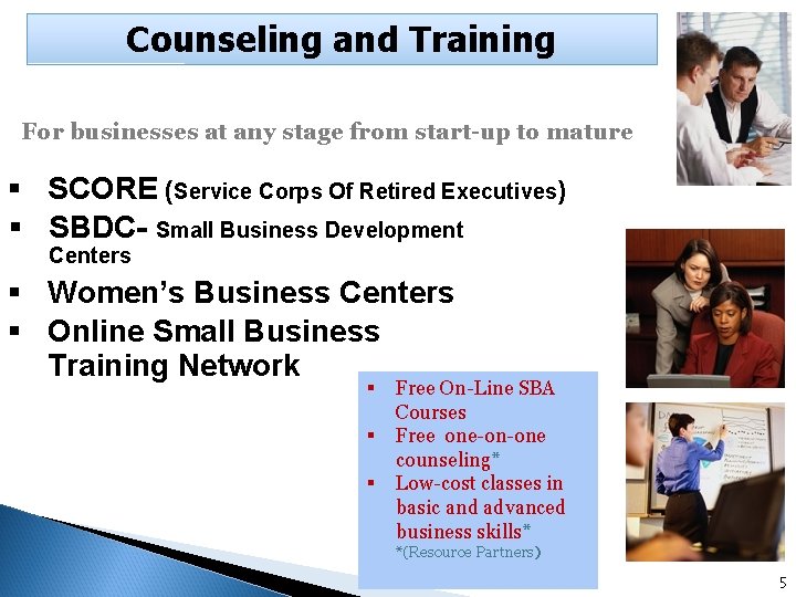 Counseling and Training For businesses at any stage from start-up to mature § SCORE