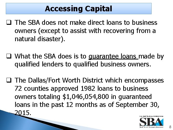 Accessing Capital q The SBA does not make direct loans to business owners (except