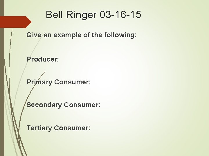 Bell Ringer 03 -16 -15 Give an example of the following: Producer: Primary Consumer: