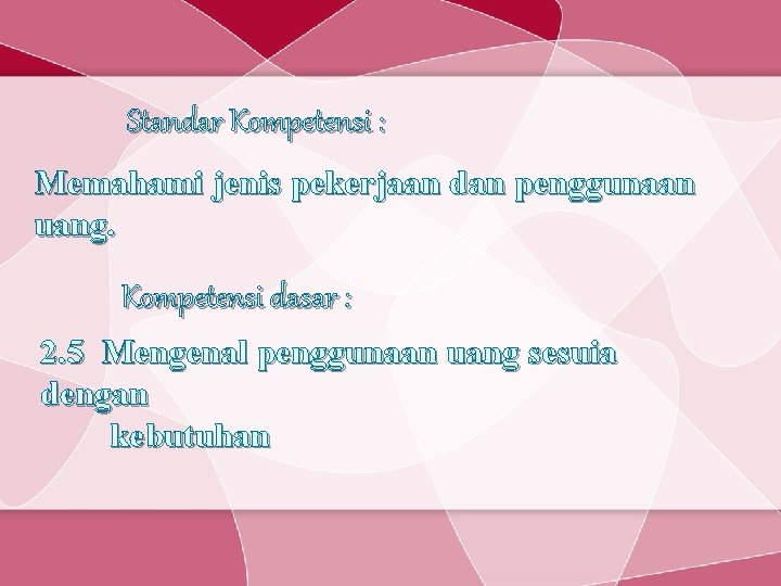 Standar Kompetensi : Memahami jenis pekerjaan dan penggunaan uang. Kompetensi dasar : 2. 5