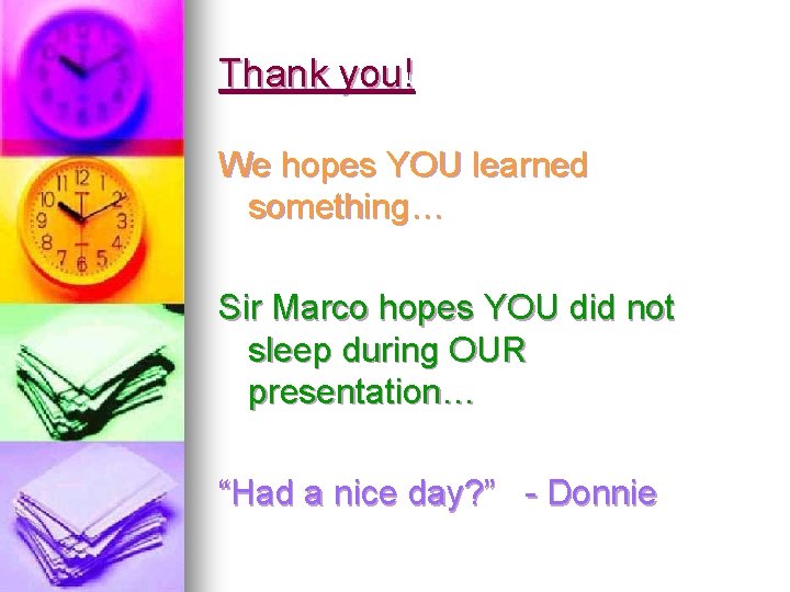 Thank you! We hopes YOU learned something… Sir Marco hopes YOU did not sleep