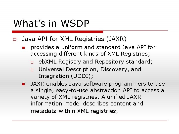 What’s in WSDP o Java API for XML Registries (JAXR) n n provides a What’s in WSDP o Java API for XML Registries (JAXR) n n provides a