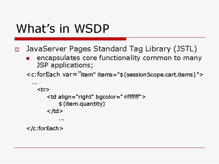 What’s in WSDP o Java. Server Pages Standard Tag Library (JSTL) encapsulates core functionality What’s in WSDP o Java. Server Pages Standard Tag Library (JSTL) encapsulates core functionality