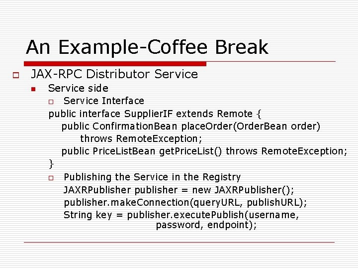 An Example-Coffee Break o JAX-RPC Distributor Service n Service side Service Interface public interface An Example-Coffee Break o JAX-RPC Distributor Service n Service side Service Interface public interface