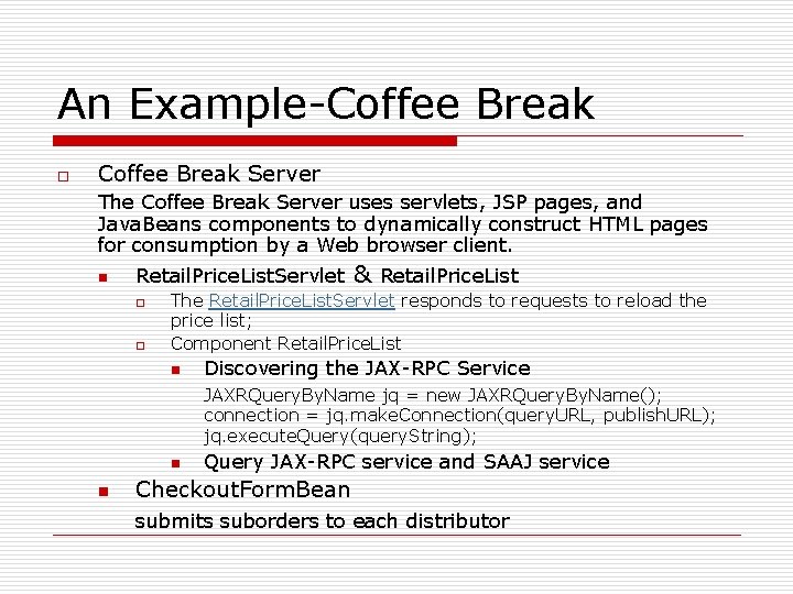 An Example-Coffee Break o Coffee Break Server The Coffee Break Server uses servlets, JSP An Example-Coffee Break o Coffee Break Server The Coffee Break Server uses servlets, JSP