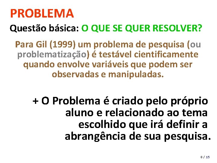 PROBLEMA Questão básica: O QUE SE QUER RESOLVER? Para Gil (1999) um problema de