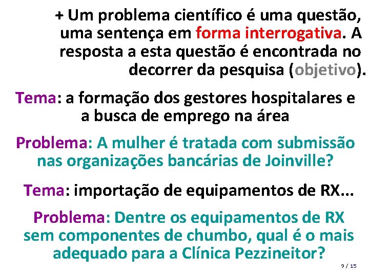 + Um problema científico é uma questão, uma sentença em forma interrogativa. A resposta