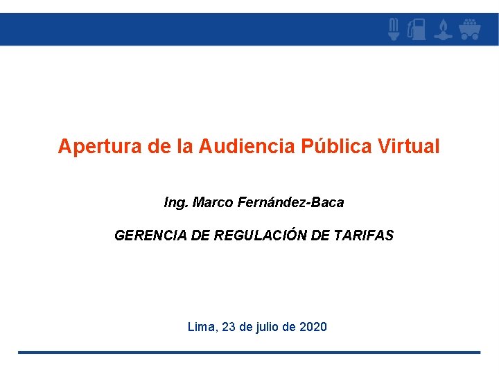 Apertura de la Audiencia Pública Virtual Ing. Marco Fernández-Baca GERENCIA DE REGULACIÓN DE TARIFAS