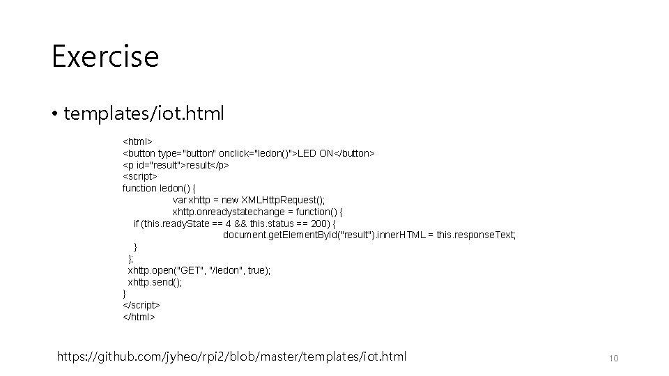 Exercise • templates/iot. html <html> <button type="button" onclick="ledon()">LED ON</button> <p id="result">result</p> <script> function ledon()