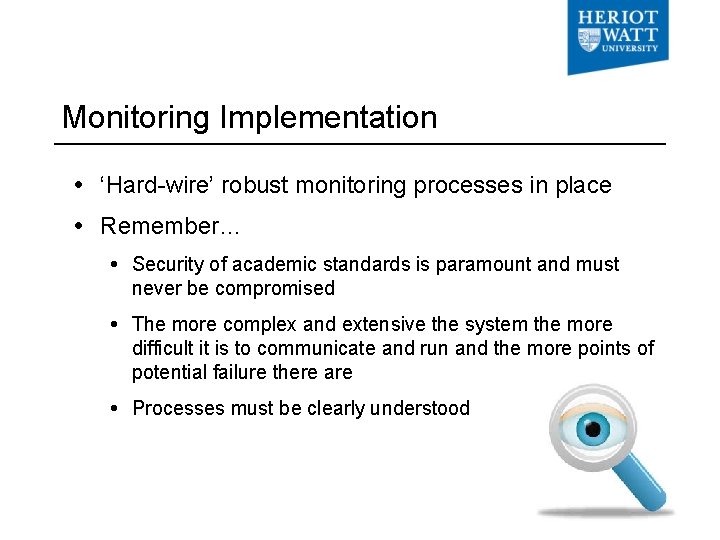 Monitoring Implementation ‘Hard-wire’ robust monitoring processes in place Remember… Security of academic standards is