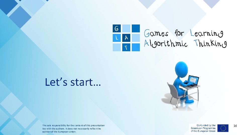 Let’s start… The sole responsibility for the content of this presentation lies with the