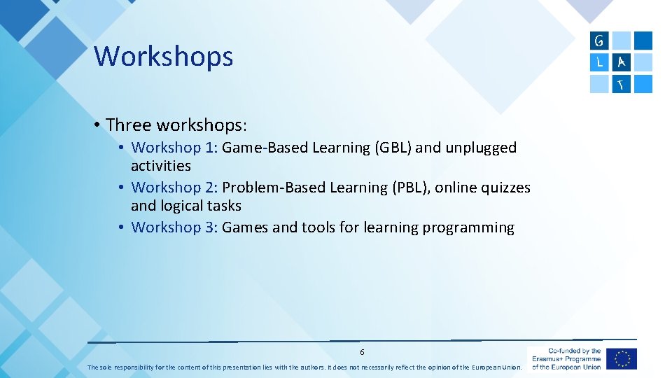 Workshops • Three workshops: • Workshop 1: Game-Based Learning (GBL) and unplugged activities •