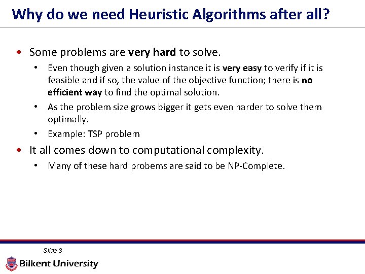 Why do we need Heuristic Algorithms after all? • Some problems are very hard