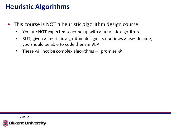 Heuristic Algorithms • This course is NOT a heuristic algorithm design course. • You