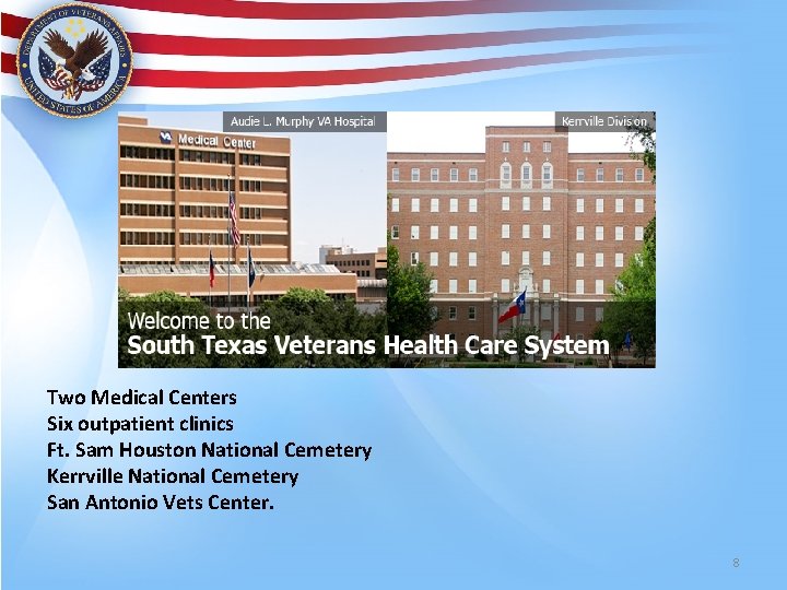 South Texas Veterans Health Care System Two Medical Centers Six outpatient clinics Ft. Sam