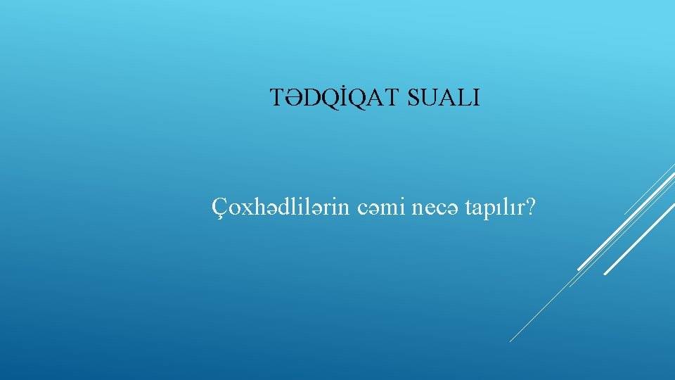 TƏDQİQAT SUALI Çoxhədlilərin cəmi necə tapılır? 