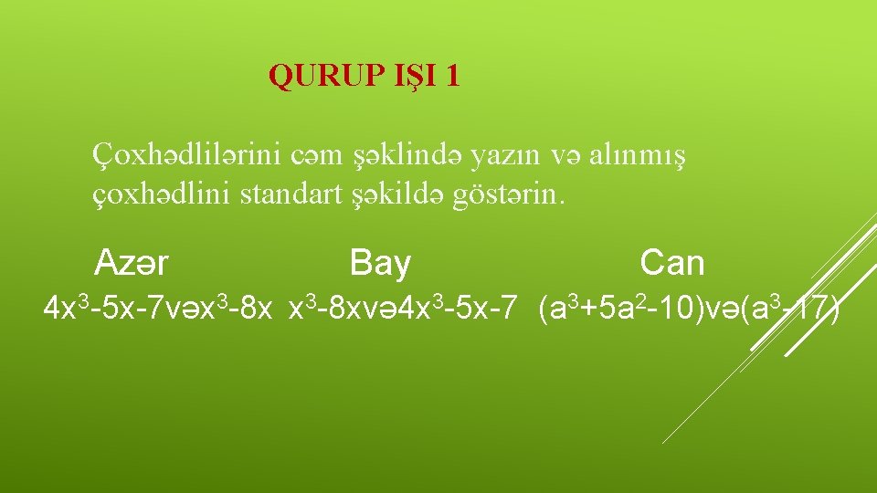 QURUP IŞI 1 Çoxhədlilərini cəm şəklində yazın və alınmış çoxhədlini standart şəkildə göstərin. Azər