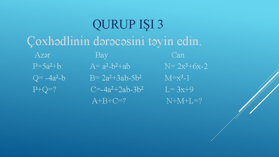 QURUP IŞI 3 Çoxhədlinin dərəcəsini təyin edin. Azər P=5 a 2+b: Q= -4 a