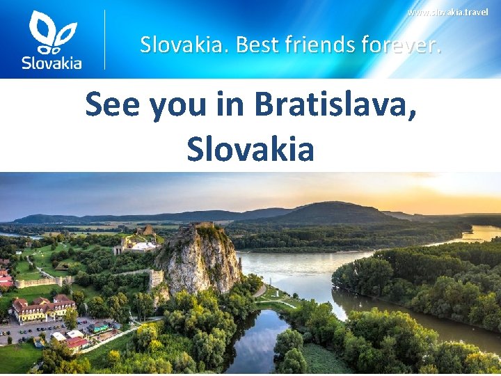 www. slovakia. travel Slovakia. Best friends forever. See you in Bratislava, Slovakia 