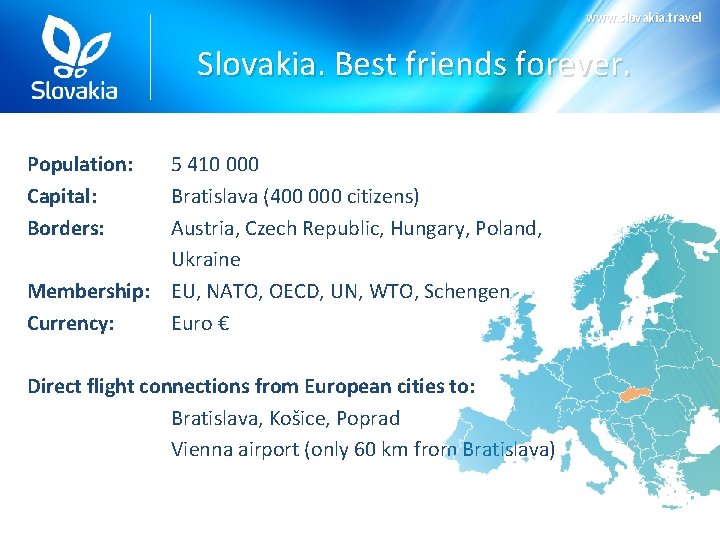 www. slovakia. travel Slovakia. Best friends forever. Population: Capital: Borders: 5 410 000 Bratislava www. slovakia. travel Slovakia. Best friends forever. Population: Capital: Borders: 5 410 000 Bratislava