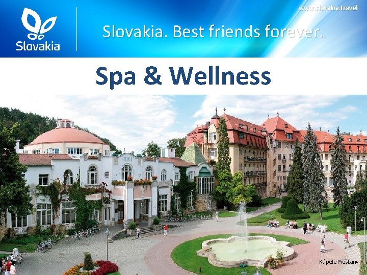 www. slovakia. travel Slovakia. Best friends forever. Spa & Wellness Kúpele Piešťany 