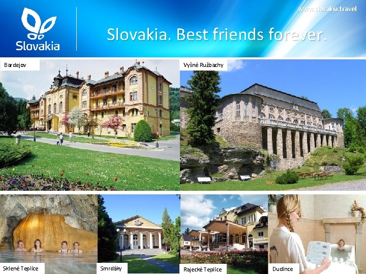 www. slovakia. travel Slovakia. Best friends forever. Bardejov Sklené Teplice Vyšné Ružbachy Smrdáky Rajecké