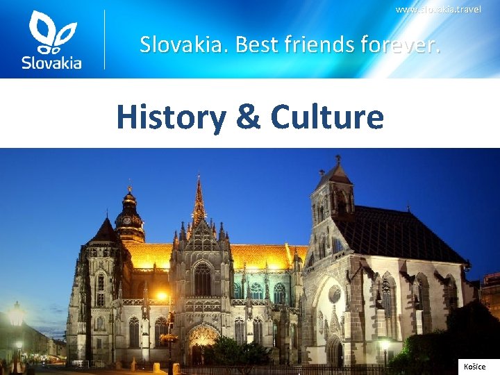 www. slovakia. travel Slovakia. Best friends forever. History & Culture Košice www. slovakia. travel Slovakia. Best friends forever. History & Culture Košice