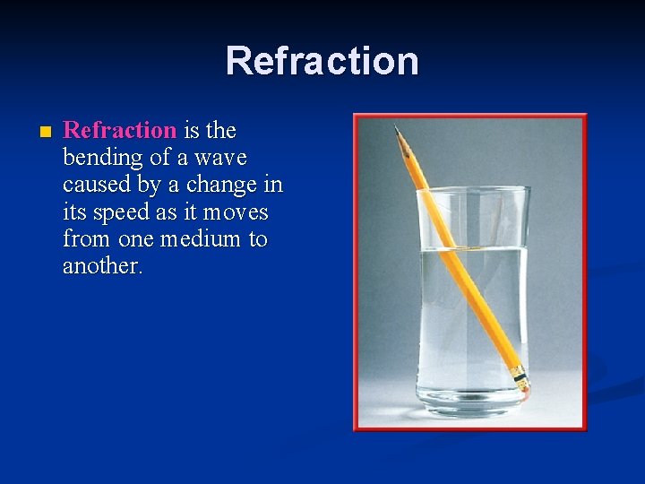 Refraction n Refraction is the bending of a wave caused by a change in