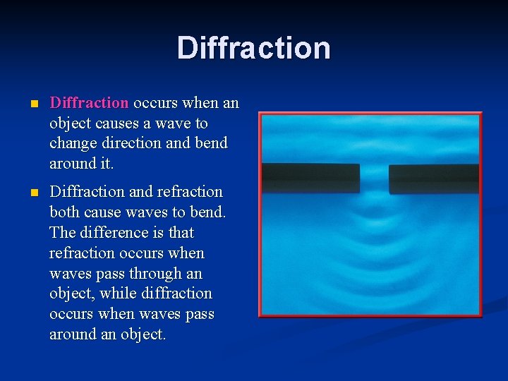 Diffraction n Diffraction occurs when an object causes a wave to change direction and