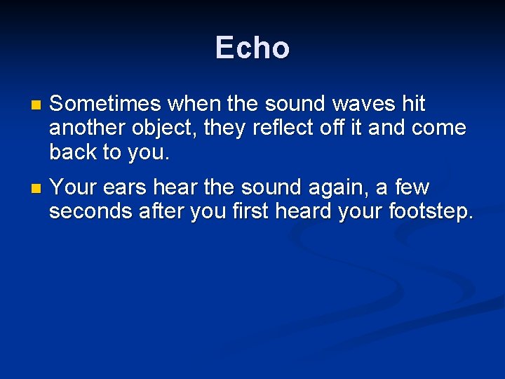 Echo n Sometimes when the sound waves hit another object, they reflect off it