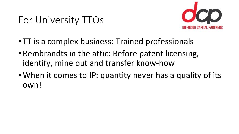 For University TTOs • TT is a complex business: Trained professionals • Rembrandts in