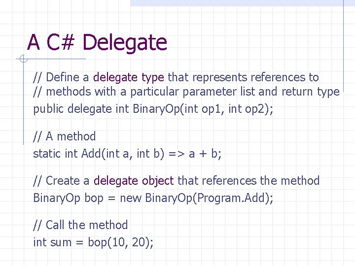 A C# Delegate // Define a delegate type that represents references to // methods