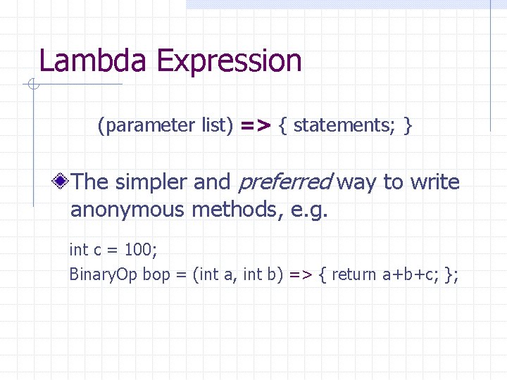 Lambda Expression (parameter list) => { statements; } The simpler and preferred way to
