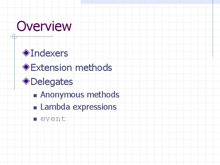 Overview Indexers Extension methods Delegates n n n Anonymous methods Lambda expressions event 