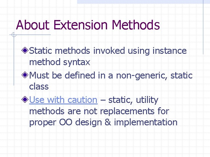 About Extension Methods Static methods invoked using instance method syntax Must be defined in